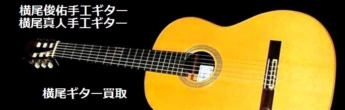 横尾クラシックギター買い取り・横尾俊佑手工品ギター・横尾真人手工品ギター